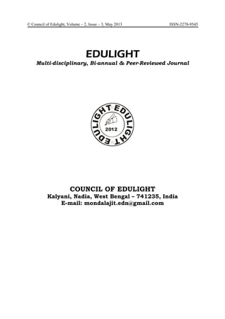 © Council of Edulight, Volume – 2, Issue – 3, May 2013 ISSN-2278-9545
EDULEDULEDULEDULIIIIGHGHGHGHTTTT
Multi-disciplinary, Bi-annual & Peer-Reviewed Journal
ED
ULIG
HT ED
ULIG
H
T
2012
COUNCIL OF EDULIGHT
Kalyani, Nadia, West Bengal – 741235, India
E-mail: mondalajit.edn@gmail.com
 