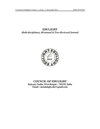 © Council of Edulight, Volume – 2, Issue – 4, November 2013 ISSN-2278-9545
EDULIGHT
Multi-disciplinary, Bi-annual & Peer-Reviewed Journal
COUNCIL OF EDULIGHT
Kalyani, Nadia, West Bengal – 741235, India
Email : mondalajit.edn@gmail.com
 