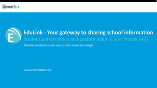 EduLink - Your gateway to sharing school information
Student performance and pastoral data in your hands 24/7
Modular solutions to suite your schools needs and budget.
www.overnetdata.com
 