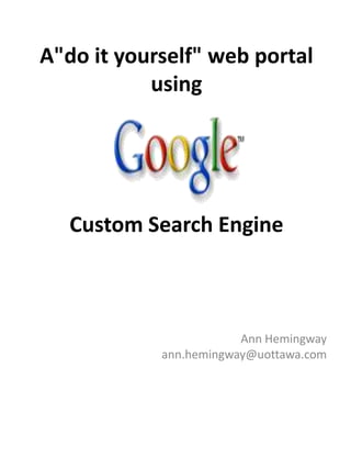 A"doit yourself" web portal usingCustom Search Engine Ann Hemingwayann.hemingway@uottawa.com 