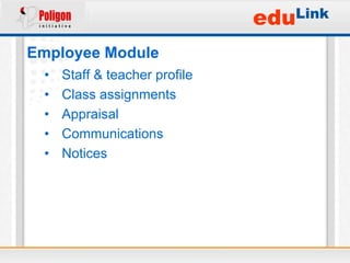 eduLink
Employee Module
 •   Staff & teacher profile
 •   Class assignments
 •   Appraisal
 •   Communications
 •   Notices
 