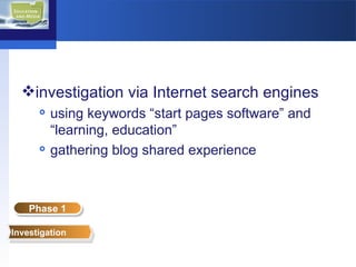investigation via Internet search engines using keywords “start pages software” and “learning, education” gathering blog shared experience Investigation Phase 1 