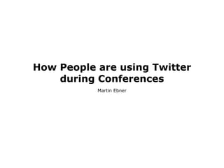 How People are using Twitter
    during Conferences
           Martin Ebner
 