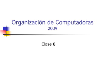 Organización de Computadoras
             2009


          Clase 8
 