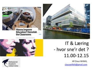 IT & Læring   - hvor sne’r det ?11.00-12.15  Af Claus Witfelt, clauswitfelt@gmail.com 