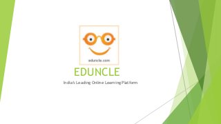 EDUNCLE
India’s Leading Online Learning Platform
 