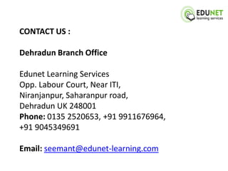 CONTACT US :

Dehradun Branch Office

Edunet Learning Services
Opp. Labour Court, Near ITI,
Niranjanpur, Saharanpur road,
Dehradun UK 248001
Phone: 0135 2520653, +91 9911676964,
+91 9045349691

Email: seemant@edunet-learning.com
 
