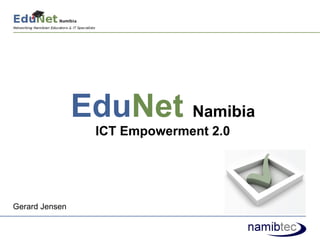 EduNet Namibia
                 ICT Empowerment 2.0




Gerard Jensen
 