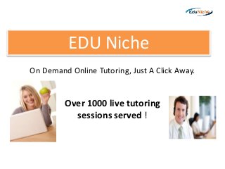 On Demand Online Tutoring, Just A Click Away.
Over 1000 live tutoring
sessions served !
EDU Niche
 