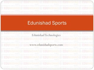 EdunishadTechnologies
www.edunishadsports.com
Edunishad Sports
 