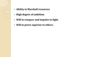  Ability to Marshall resources
 High degree of ambition
 Will to conquer and impulse to fight.
 Will to prove superior to others.
 
