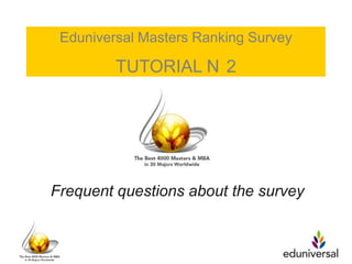 Eduniversal Masters Ranking Survey

         TUTORIAL N 2




Frequent questions about the survey
 