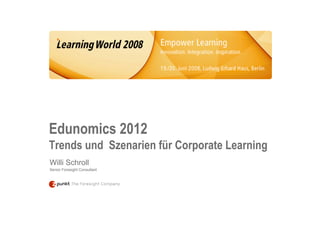 Edunomics 2012
Trends und Szenarien für Corporate Learning
Willi Schroll
Senior Foresight Consultant