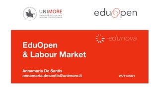 EduOpen
& Labour Market
Annamaria De Santis
annamaria.desantis@unimore.it 25/11/2021
 