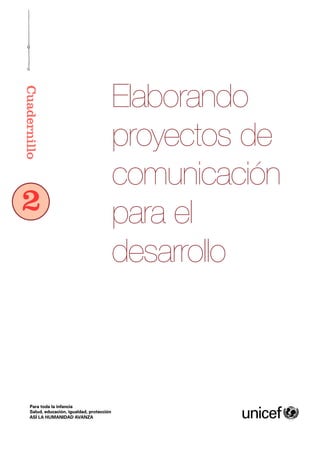 Elaborando
proyectos de
comunicación
para el
desarrollo
2
 