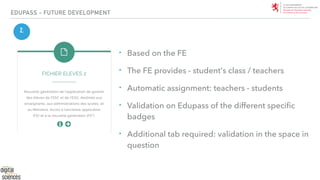 EDUPASS - FUTURE DEVELOPMENT
2.
‣ Based on the FE


‣ The FE provides - student's class / teachers


‣ Automatic assignmen...