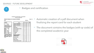EDUPASS - FUTURE DEVELOPMENT
3.
‣ Automatic creation of a pdf document when
fi
nalising the report card for each student

...