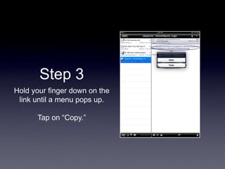 Step 3
Hold your finger down on the
link until a menu pops up.
Tap on “Copy.”
 