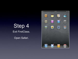 Step 4
Exit FirstClass.
Open Safari.
 