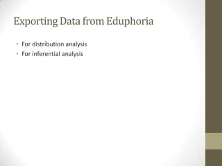Exporting Data from Eduphoria
• For distribution analysis
• For inferential analysis

 