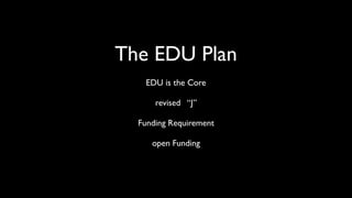 The EDU Plan
EDU is the Core
revised “J”
Funding Requirement
open Funding
 