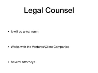Legal Counsel
• It will be a war room
• Works with the Ventures/Client Companies
• Several Attorneys
 