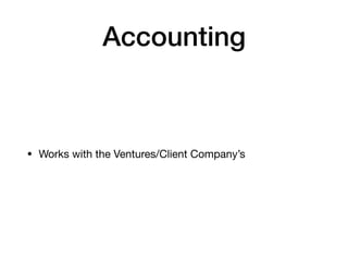 Accounting
• Works with the Ventures/Client Company’s
 