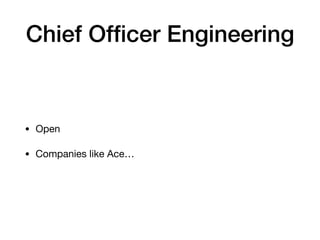 Chief Ofﬁcer Engineering
• Open

• Companies like Ace…
 