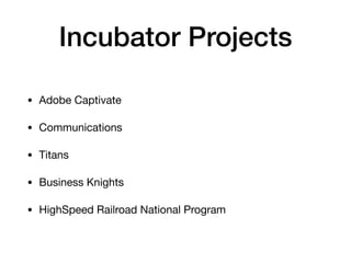Incubator Projects
• Adobe Captivate

• Communications

• Titans

• Business Knights

• HighSpeed Railroad National Program
 