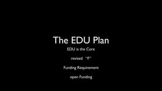 The EDU Plan
EDU is the Core
revised “F”
Funding Requirement
open Funding
 