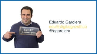 Eduardo Garolera
edu@digitalgrowth.io
@egarolera
 