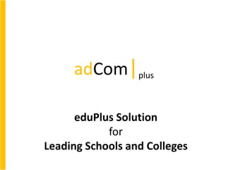 eduPlus Solution
for
Leading Schools and Colleges
adCom|plus
 