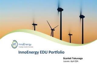 InnoEnergy EDU Portfolio
Scarlett Tokunaga
Leuven, April 25th
 