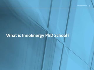 9www.innoenergy.com
What is InnoEnergy PhD School?
9
 