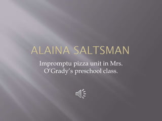 Impromptu pizza unit in Mrs.
O’Grady’s preschool class.
 