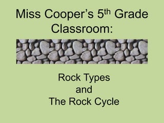 Miss Cooper’s 5th Grade Classroom: Rock Types  and The Rock Cycle 