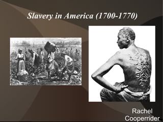Slavery in America (1700-1770)




                            Rachel
                          Cooperrider
 
