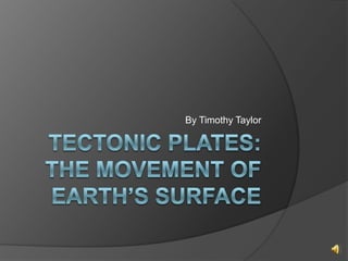 Tectonic Plates: The Movement of Earth’s Surface By Timothy Taylor 