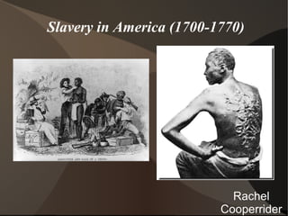 Slavery in America (1700-1770) Rachel Cooperrider 