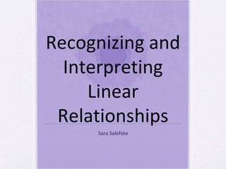 Recognizing and Interpreting Linear Relationships Sara Salefske 