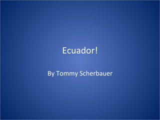 Ecuador! By Tommy Scherbauer 
