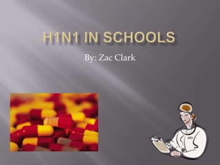 H1N1 in schools By: Zac Clark 