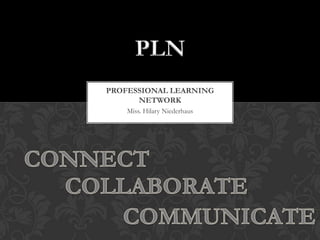 PROFESSIONAL LEARNING
NETWORK
Miss. Hilary Niederhaus

 