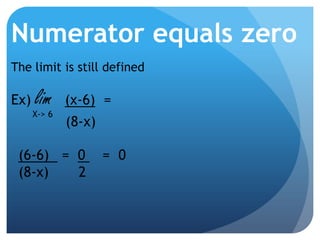 Numerator equals zeroThe limit is still definedEx) lim(x-6)  =	         (8-x) X-> 6(6-6)   =  0    =  0(8-x)       2