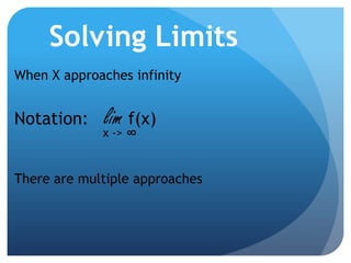 Solving LimitsWhen X approaches infinityNotation:   lim f(x)8x ->  There are multiple approaches