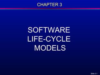 Slide 3.1
CHAPTER 3
SOFTWARE
LIFE-CYCLE
MODELS
 