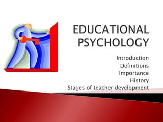 Introduction
Definitions
Importance
History
Stages of teacher development
 