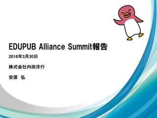 EDUPUB Alliance Summit報告
2016年3月30日
株式会社内田洋行
安原 弘
 