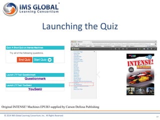 Launching the Quiz 
© 2014 IMS Global Learning Consortium, Inc. All Rights Reserved 
17 
Original INTENSE! Machines EPUB3 supplied by Carson Dellosa Publishing 
 