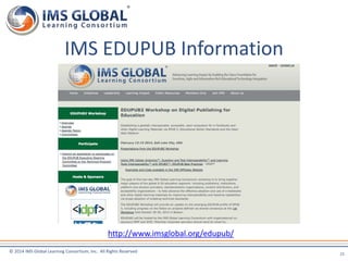 IMS EDUPUB Information 
© 2014 IMS Global Learning Consortium, Inc. All Rights Reserved 
21 
http://www.imsglobal.org/edupub/ 
 
